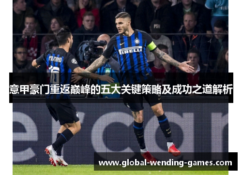 意甲豪门重返巅峰的五大关键策略及成功之道解析