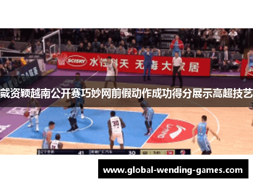 戴资颖越南公开赛巧妙网前假动作成功得分展示高超技艺 戴资颖越南公开赛巧妙网前假动作成功得分展示高超技艺