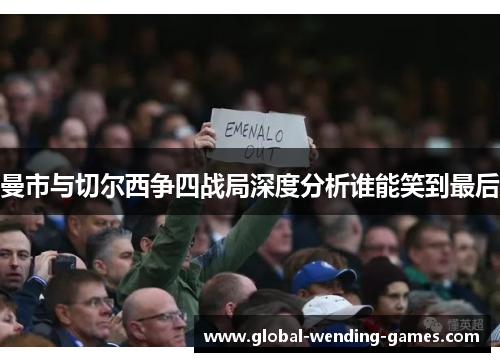 曼市与切尔西争四战局深度分析谁能笑到最后 曼市与切尔西争四战局深度分析谁能笑到最后