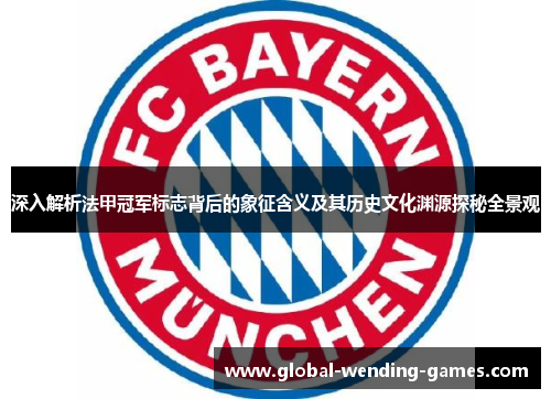 深入解析法甲冠军标志背后的象征含义及其历史文化渊源探秘全景观