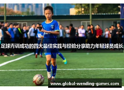 足球青训成功的四大最佳实践与经验分享助力年轻球员成长 足球青训成功的四大最佳实践与经验分享助力年轻球员成长
