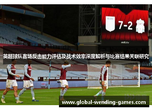 英超球队客场反击能力评估及战术效率深度解析与比赛结果关联研究 英超球队客场反击能力评估及战术效率深度解析与比赛结果关联研究