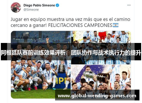 阿根廷队赛前训练效果评析:团队协作与战术执行力的提升 阿根廷队赛前训练效果评析:团队协作与战术执行力的提升